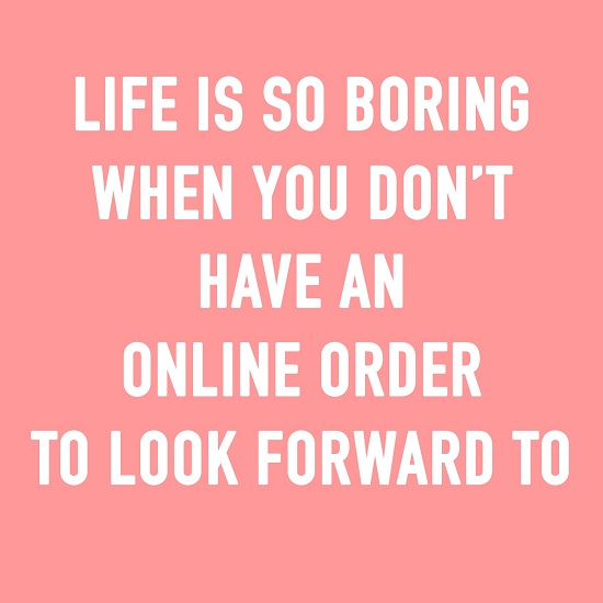 «Жизнь такая скучная, когда не ждешь ни одного онлайн-заказа»